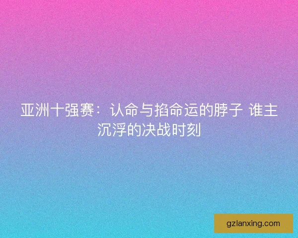 亚洲十强赛：认命与掐命运的脖子 谁主沉浮的决战时刻