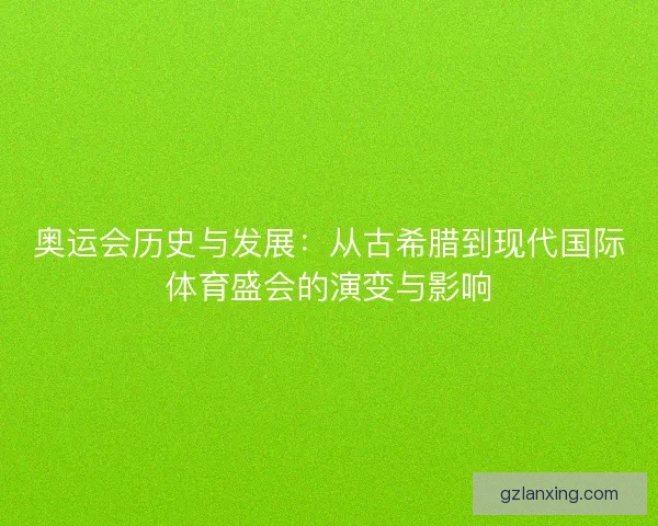 奥运会历史与发展：从古希腊到现代国际体育盛会的演变与影响